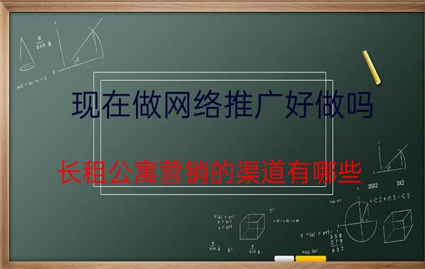 现在做网络推广好做吗 长租公寓营销的渠道有哪些？